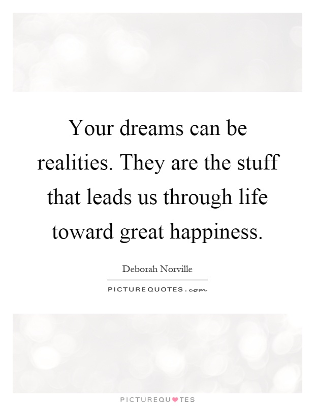 Your dreams can be realities. They are the stuff that leads us through life toward great happiness Picture Quote #1