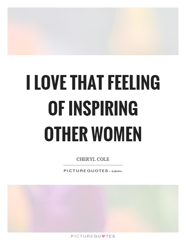 I love that feeling of inspiring other women Picture Quote #1