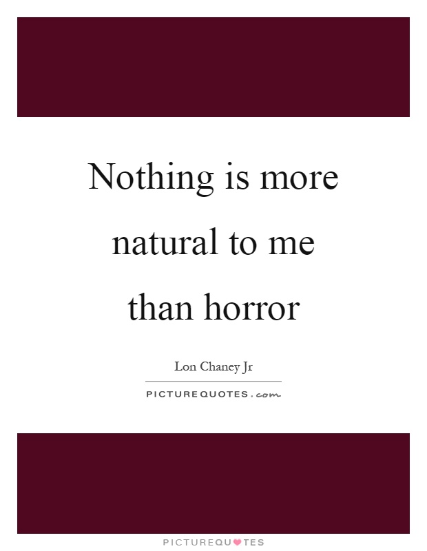 Nothing is more natural to me than horror Picture Quote #1