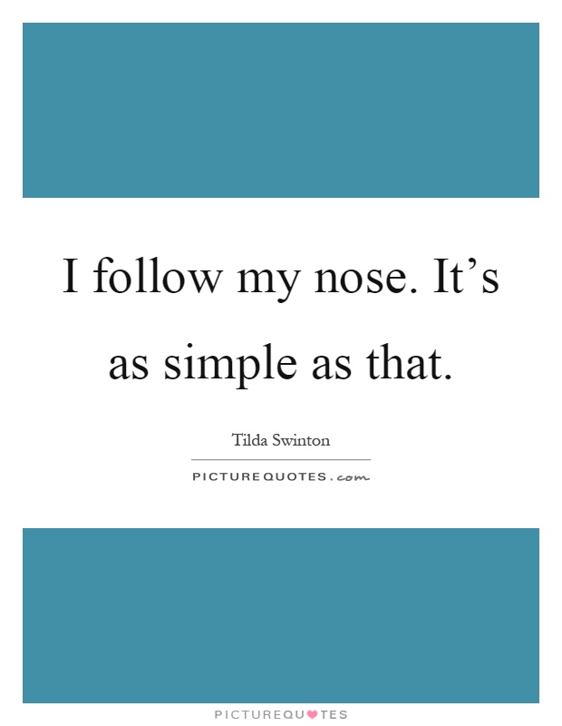 I follow my nose. It's as simple as that Picture Quote #1