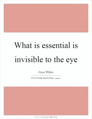 What is essential is invisible to the eye Picture Quote #1
