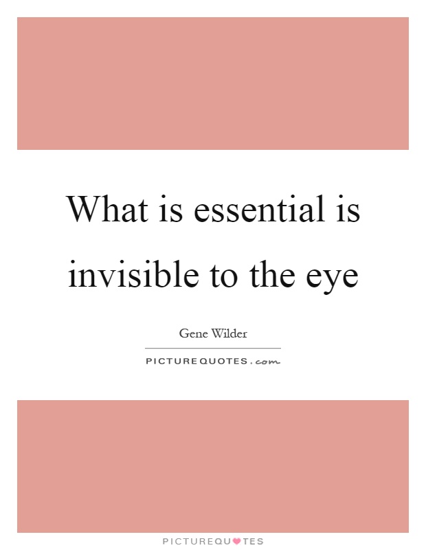 What is essential is invisible to the eye Picture Quote #1