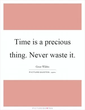 Time is a precious thing. Never waste it Picture Quote #1