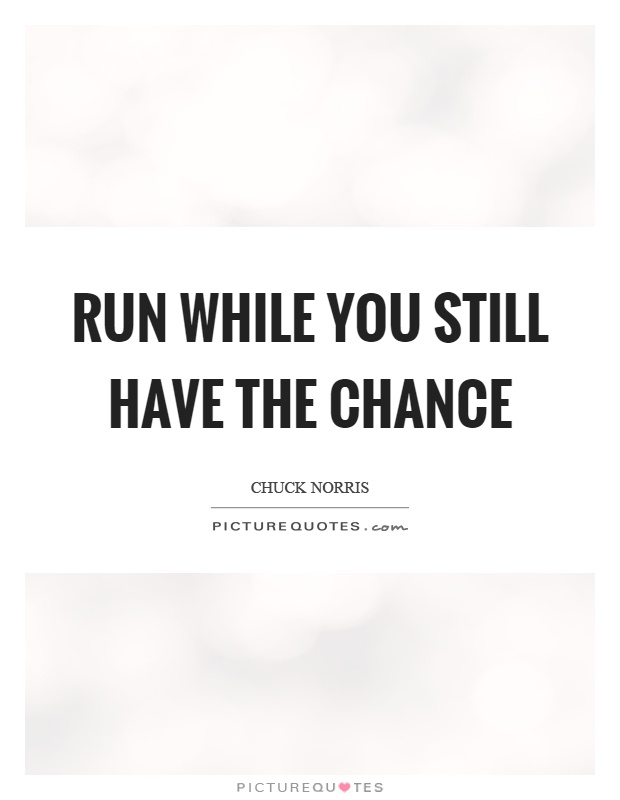 Run while you still have the chance Picture Quote #1