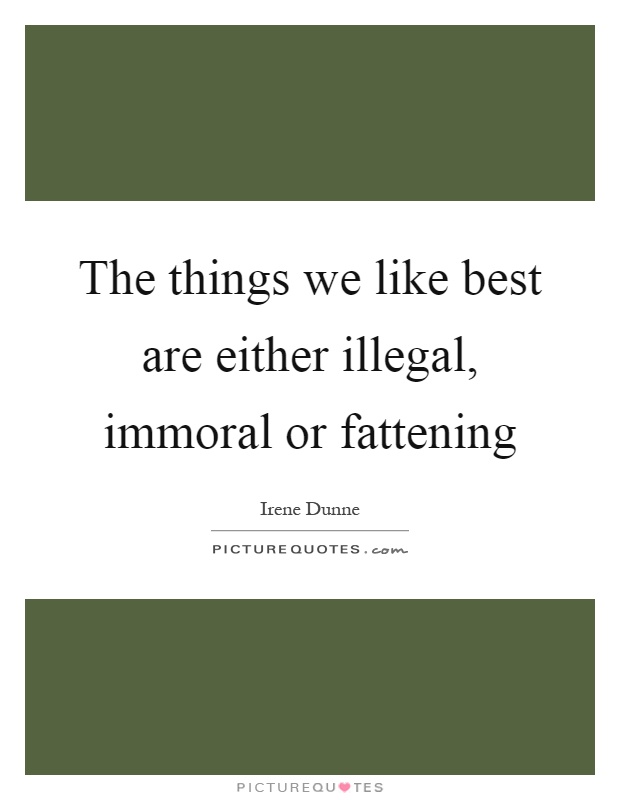 The things we like best are either illegal, immoral or fattening Picture Quote #1