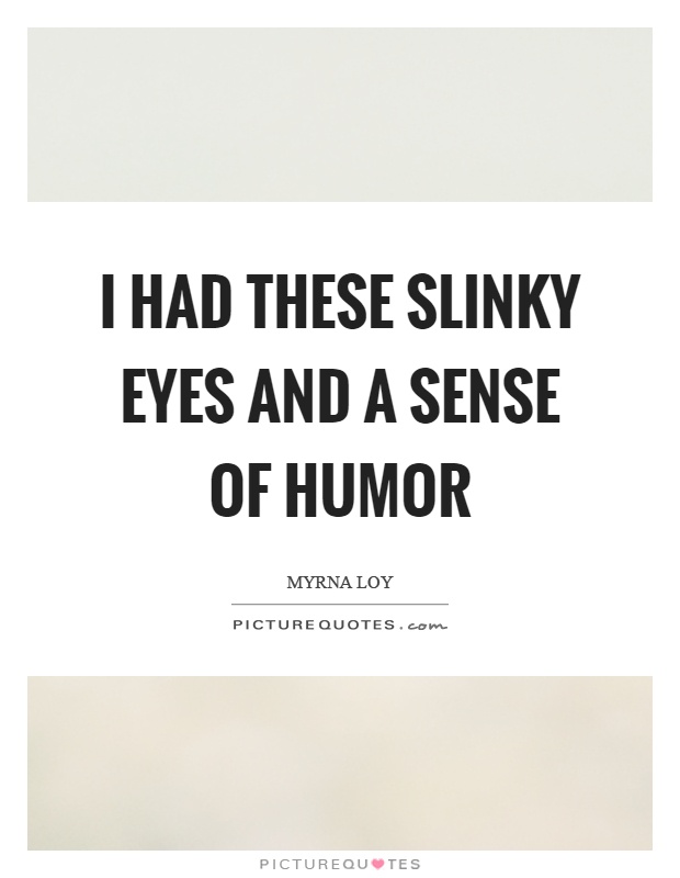 I had these slinky eyes and a sense of humor Picture Quote #1