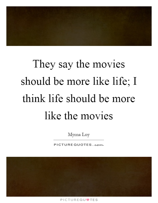 They say the movies should be more like life; I think life should be more like the movies Picture Quote #1