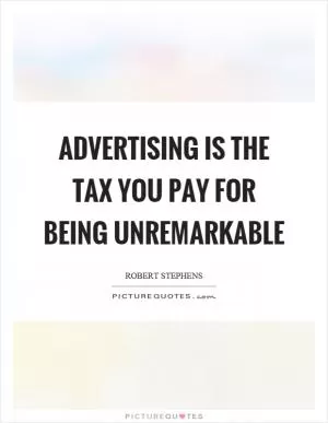 Advertising is the tax you pay for being unremarkable Picture Quote #1