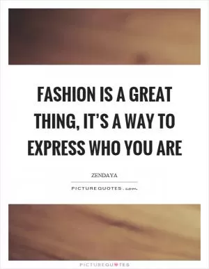 Fashion is a great thing, it’s a way to express who you are Picture Quote #1