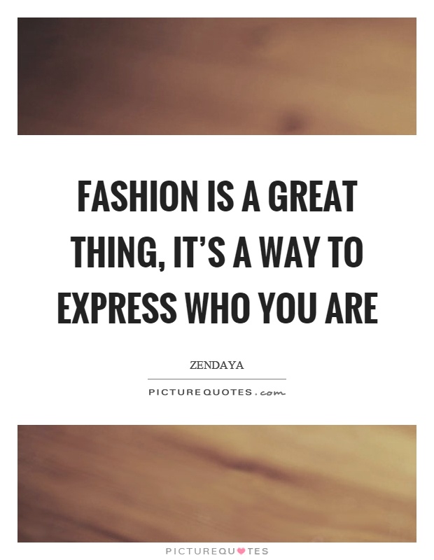 Fashion is a great thing, it's a way to express who you are Picture Quote #1