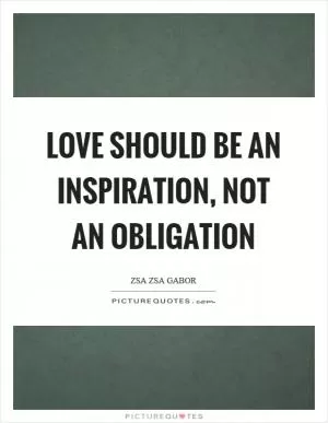 Love should be an inspiration, not an obligation Picture Quote #1