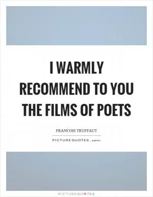 I warmly recommend to you the films of poets Picture Quote #1