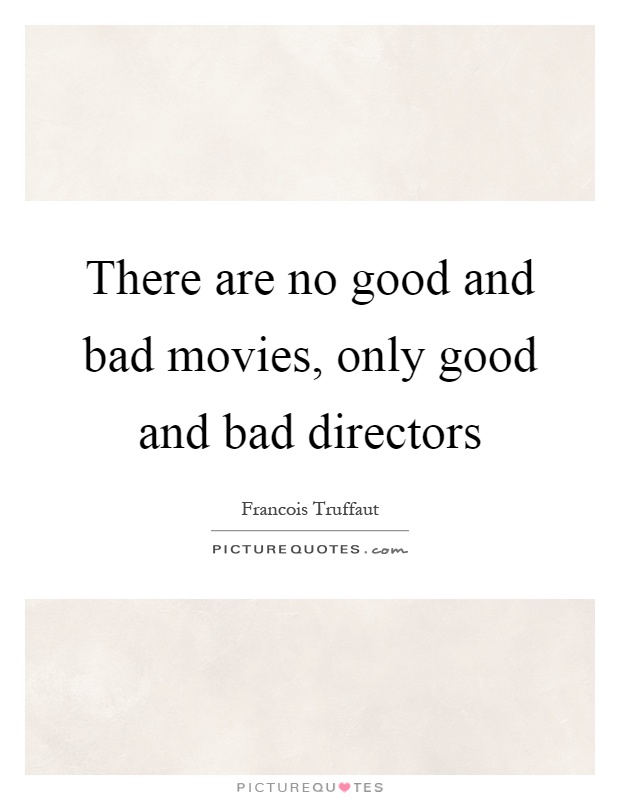 There are no good and bad movies, only good and bad directors Picture Quote #1