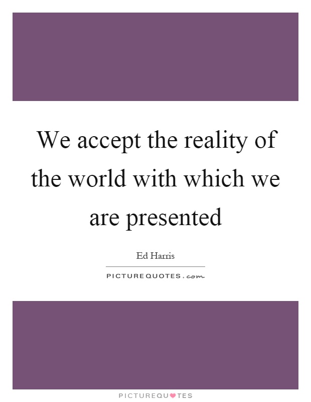 We accept the reality of the world with which we are presented Picture Quote #1