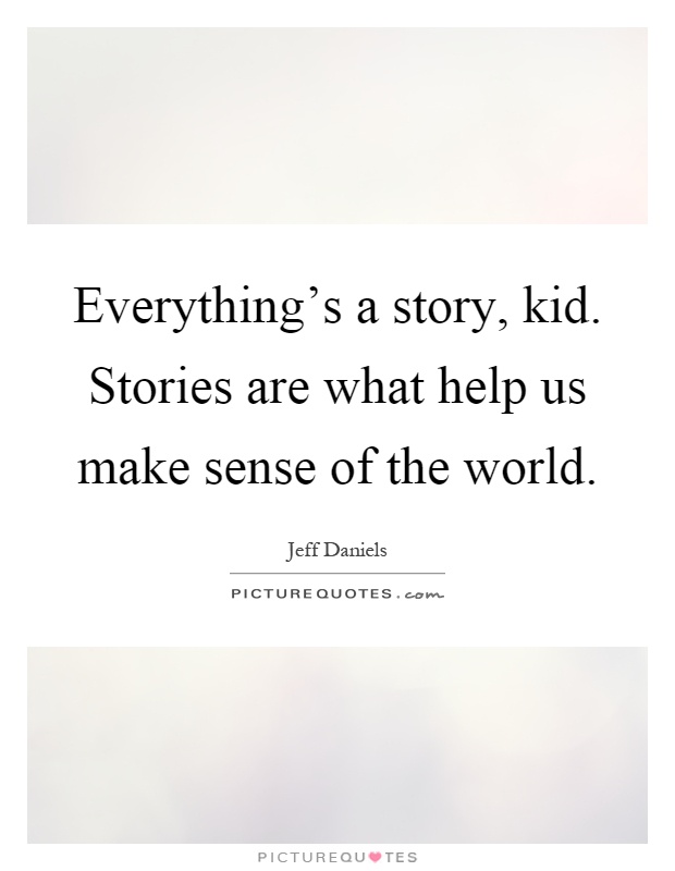 Everything's a story, kid. Stories are what help us make sense of the world Picture Quote #1