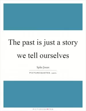 The past is just a story we tell ourselves Picture Quote #1