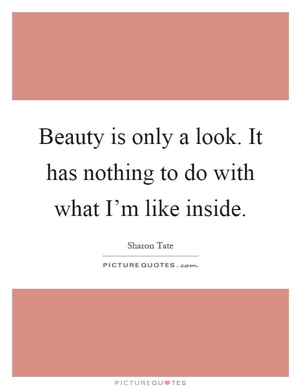 Beauty is only a look. It has nothing to do with what I'm like inside Picture Quote #1