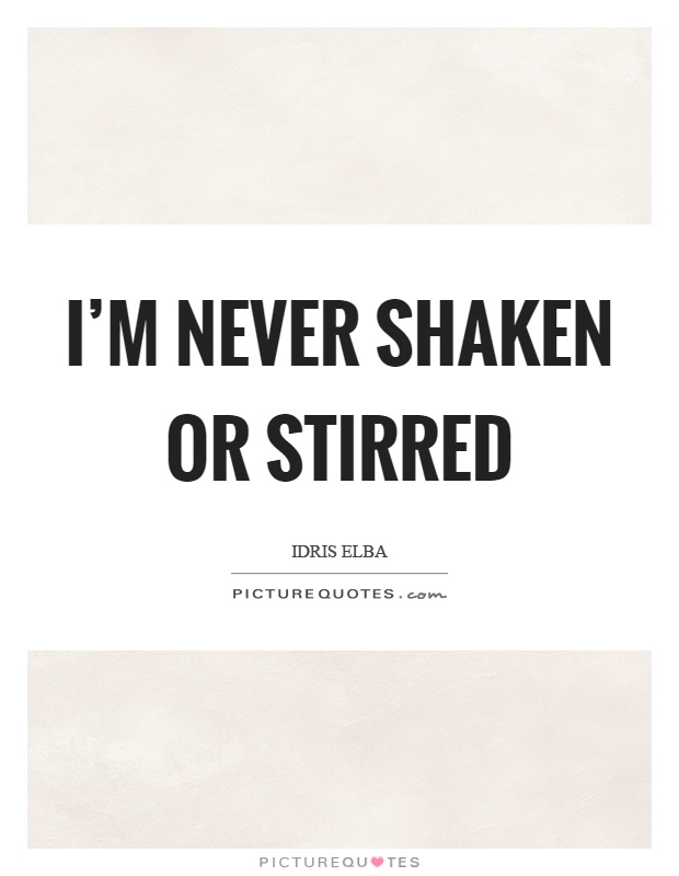 I'm never shaken or stirred Picture Quote #1