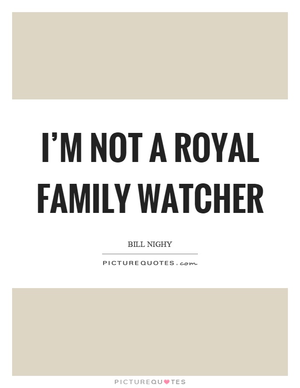 I'm not a royal family watcher Picture Quote #1