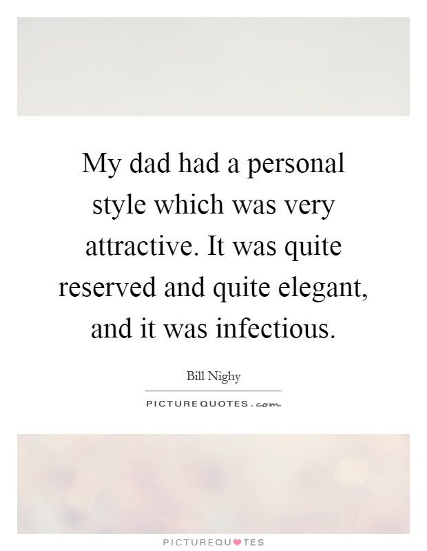 My dad had a personal style which was very attractive. It was quite reserved and quite elegant, and it was infectious Picture Quote #1