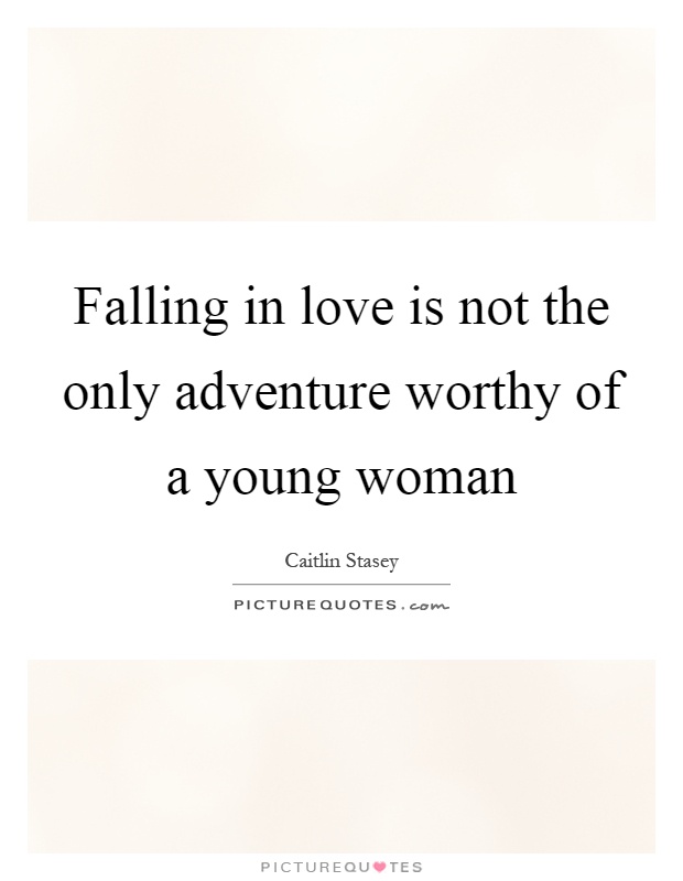 Falling in love is not the only adventure worthy of a young woman Picture Quote #1