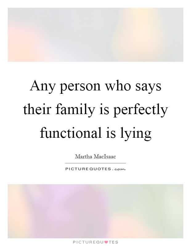Any person who says their family is perfectly functional is lying Picture Quote #1