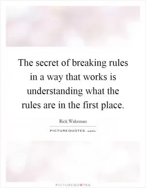 The secret of breaking rules in a way that works is understanding what the rules are in the first place Picture Quote #1