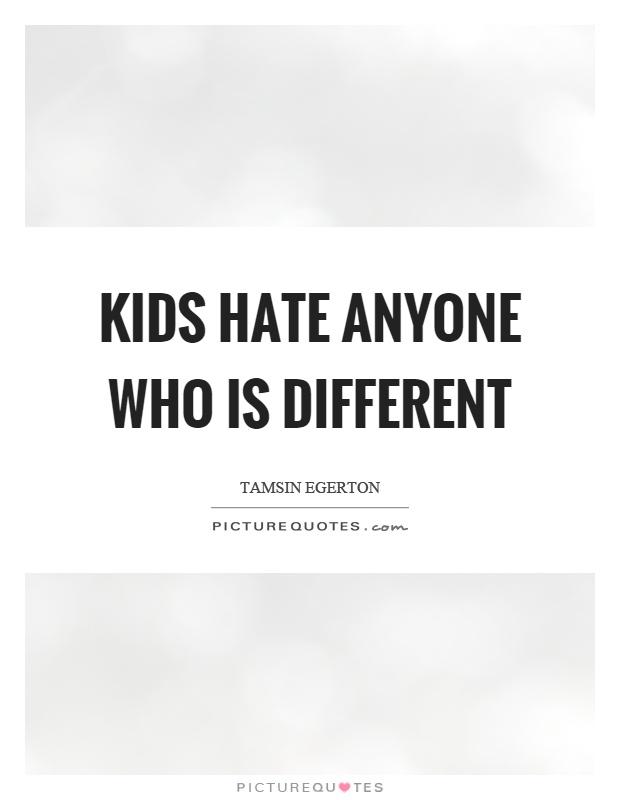 Kids hate anyone who is different Picture Quote #1