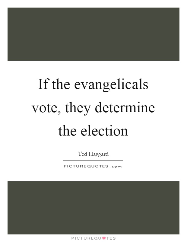 If the evangelicals vote, they determine the election Picture Quote #1