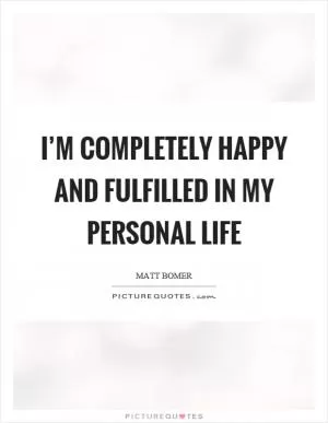 I’m completely happy and fulfilled in my personal life Picture Quote #1