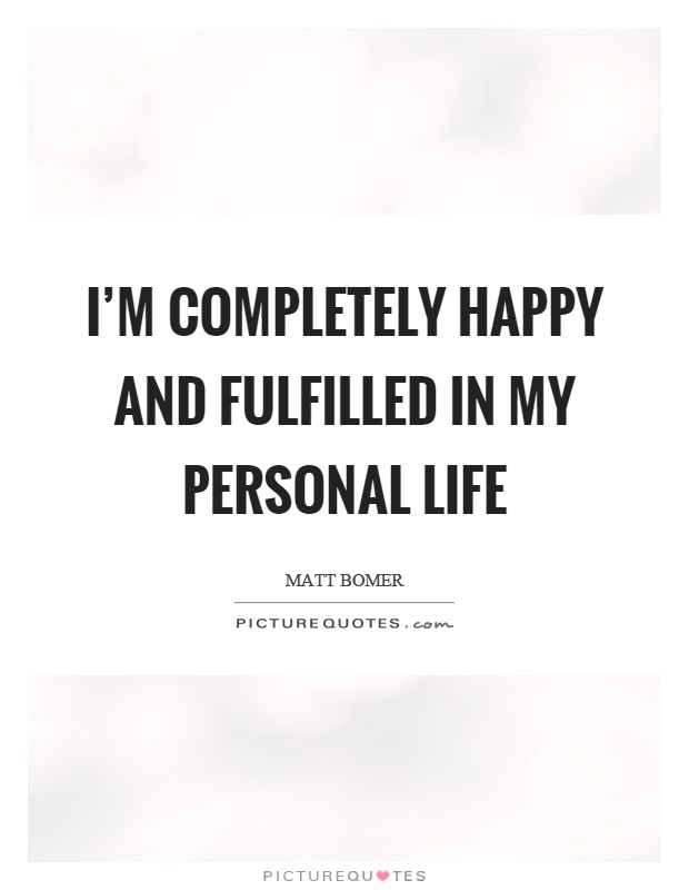 I'm completely happy and fulfilled in my personal life Picture Quote #1