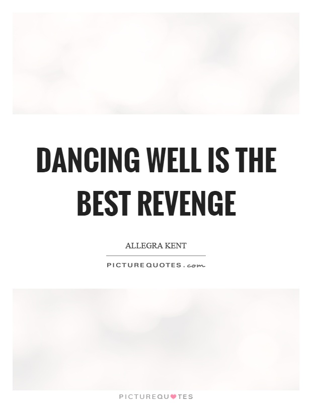 Dancing well is the best revenge Picture Quote #1