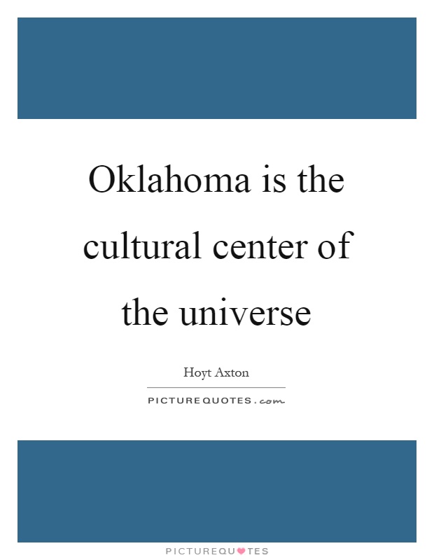 Oklahoma is the cultural center of the universe Picture Quote #1