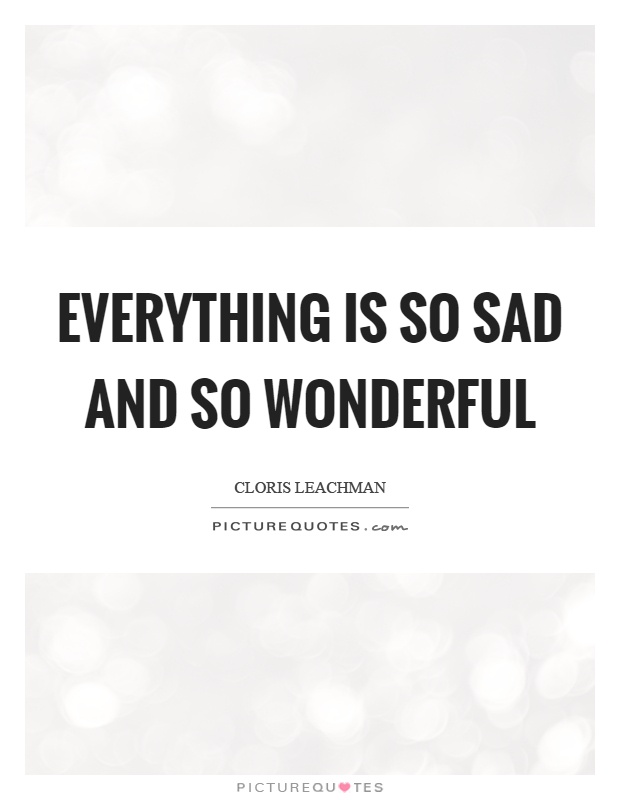 Everything is so sad and so wonderful Picture Quote #1