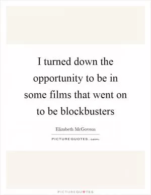 I turned down the opportunity to be in some films that went on to be blockbusters Picture Quote #1