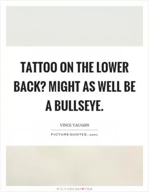 Tattoo on the lower back? Might as well be a bullseye Picture Quote #1