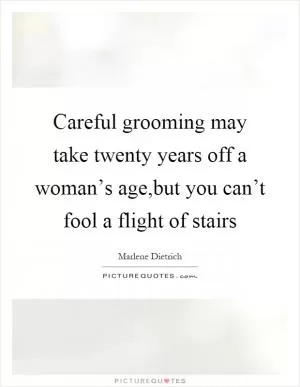 Careful grooming may take twenty years off a woman’s age,but you can’t fool a flight of stairs Picture Quote #1