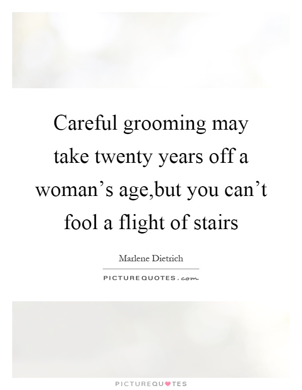 Careful grooming may take twenty years off a woman's age,but you can't fool a flight of stairs Picture Quote #1