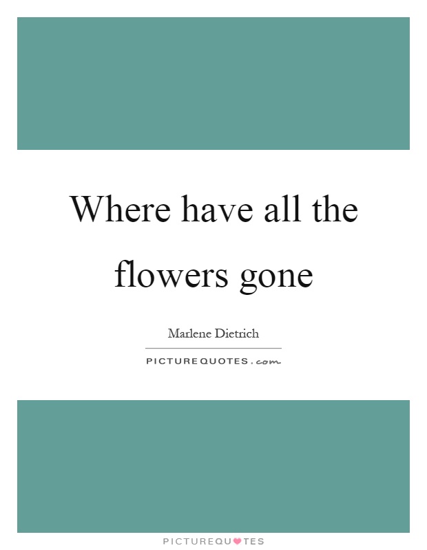 Where have all the flowers gone Picture Quote #1