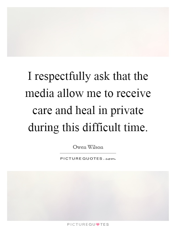 I respectfully ask that the media allow me to receive care and heal in private during this difficult time Picture Quote #1