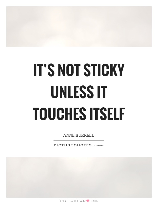 It's not sticky unless it touches itself Picture Quote #1
