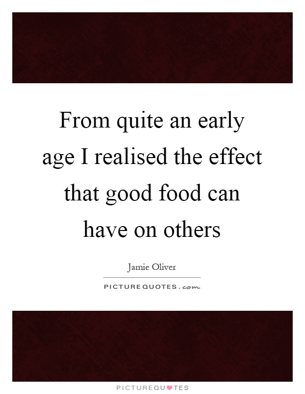 From quite an early age I realised the effect that good food can have on others Picture Quote #1