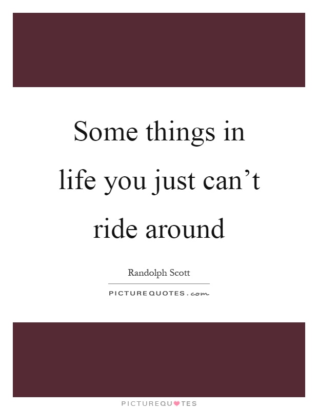 Some things in life you just can't ride around Picture Quote #1
