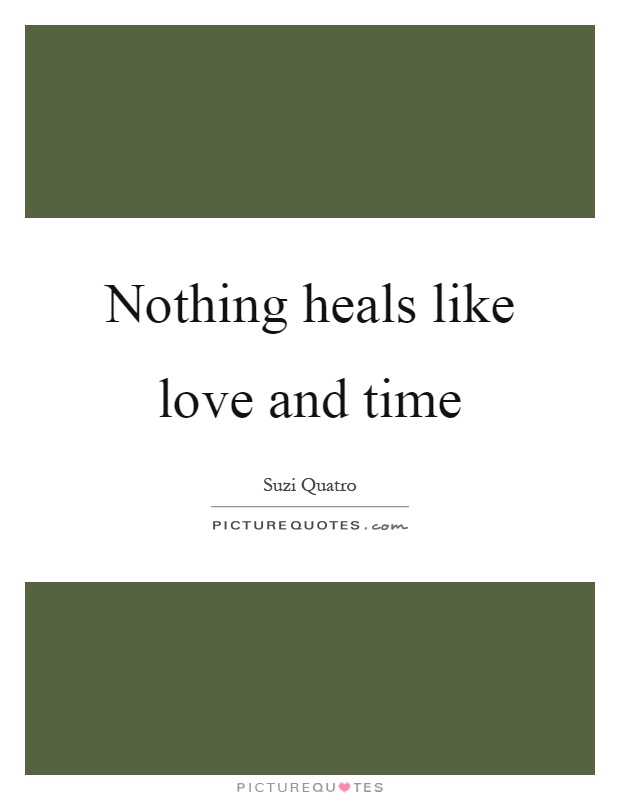 Nothing heals like love and time Picture Quote #1