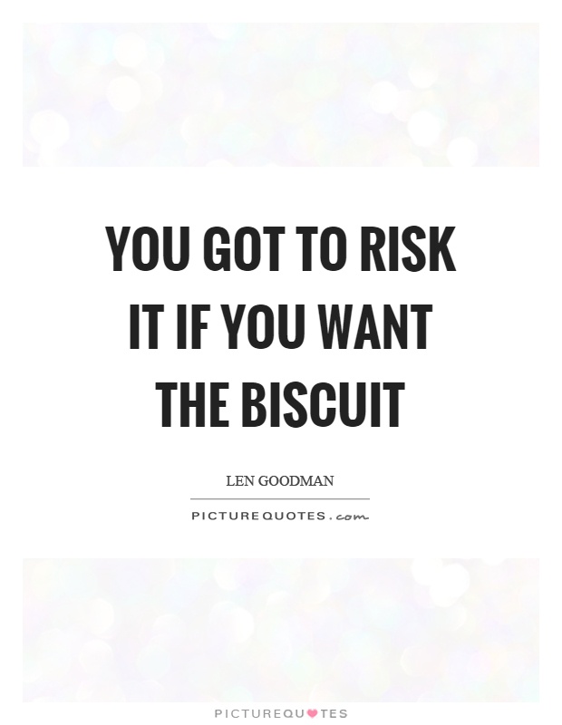 You got to risk it if you want the biscuit Picture Quote #1