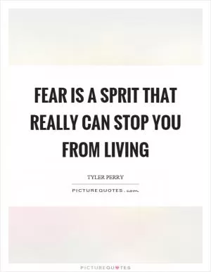Fear is a sprit that really can stop you from living Picture Quote #1