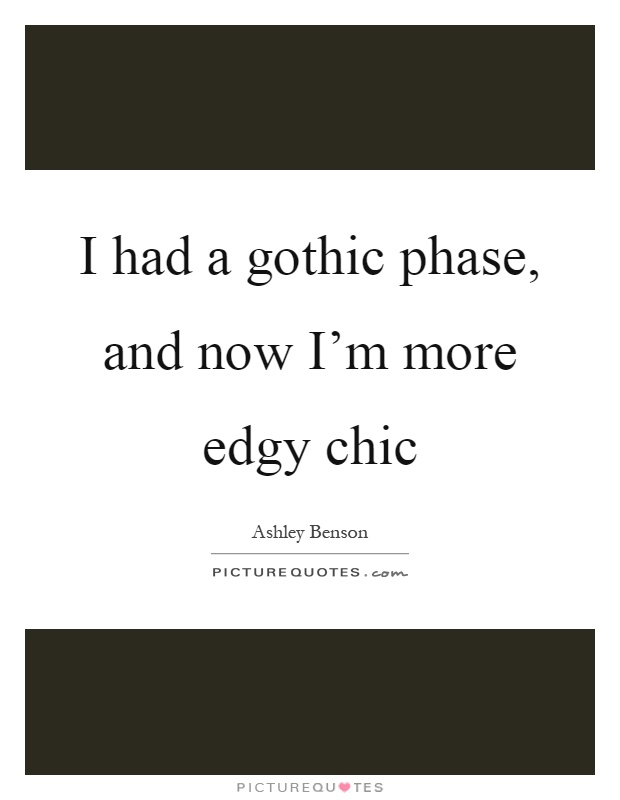 I had a gothic phase, and now I'm more edgy chic Picture Quote #1