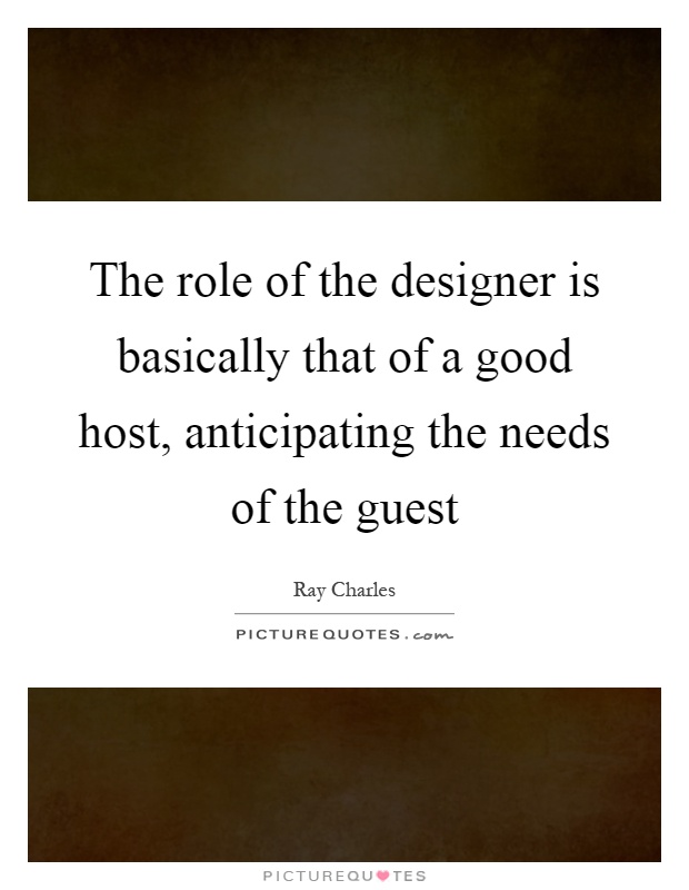 The role of the designer is basically that of a good host, anticipating the needs of the guest Picture Quote #1