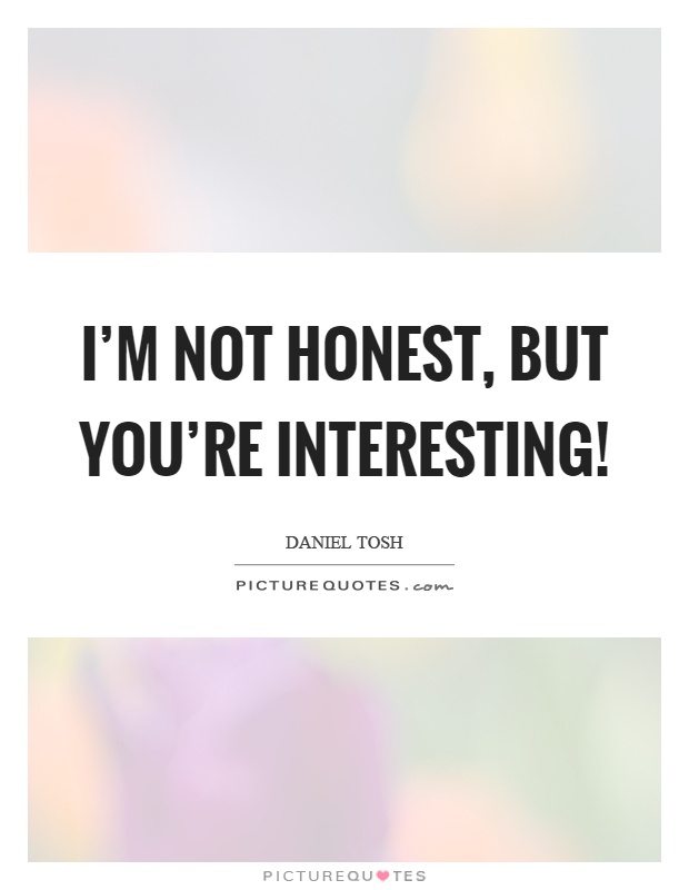 I'm not honest, but you're interesting! Picture Quote #1