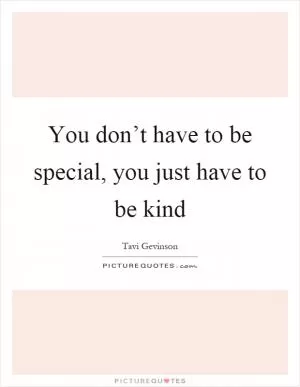 You don’t have to be special, you just have to be kind Picture Quote #1